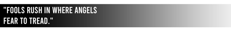 quote_fools_rush_in_where_angels_fear_to_tread_1.png