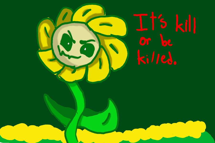 Undertale Flowey It's Kill or Be Killed