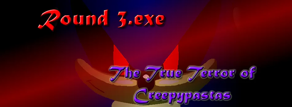 Round 3.exe - The True Terror of Creepypastas (Sonic.exe) by