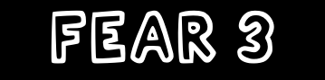 FEAR 3 / WEEK 3