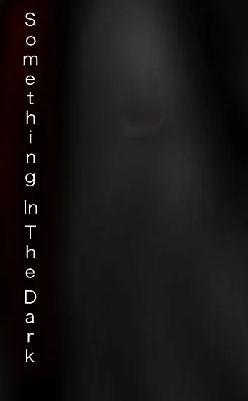 Something In The Dark...
