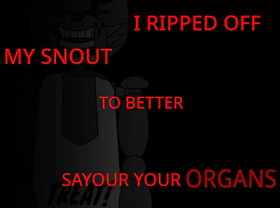 I Ripped Off MY Snout To Better Sayor YOUR Organs =)