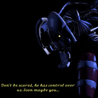 Don't be scared, he has control over us. Soon maybe you