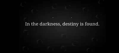 In the darkness, destiny is found.