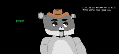 Fazbear's Got Nothin on us mate....